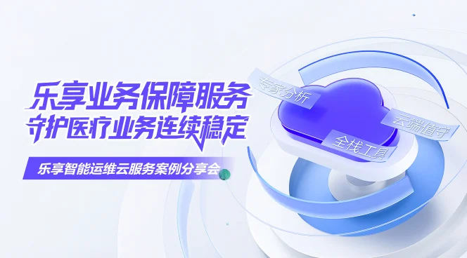 乐享业务保障服务，守护医疗业务连续稳定